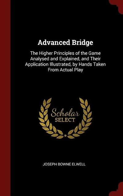 Advanced Bridge: The Higher Principles of the Game Analysed and Explained, and Their Application Illustrated, by Han