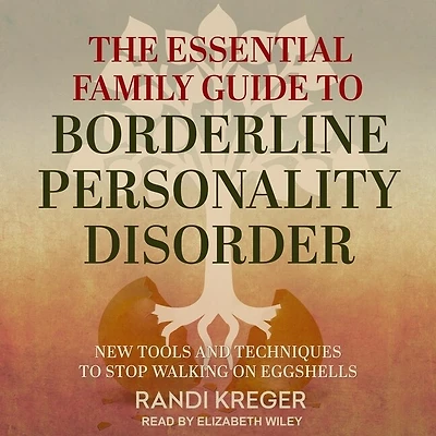 The Essential Family Guide to Borderline Personality Disorder: New Tools and Techniques Stop Walking on Eggshells