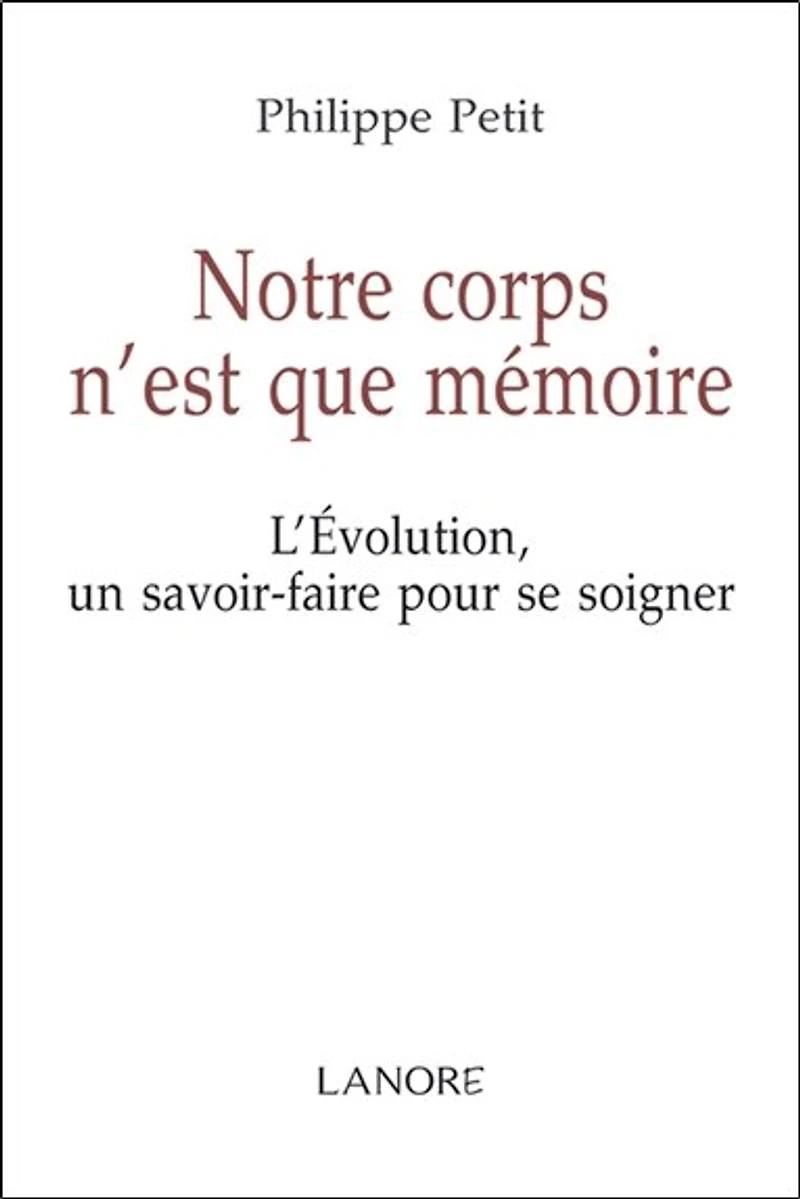 Notre corps n'est que mémoire : l'évolution, un savoir-faire pour se soigner: l'évolution, un savoir-faire pour se soigner