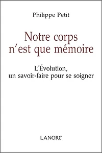 Notre corps n'est que mémoire : l'évolution, un savoir-faire pour se soigner: l'évolution, un savoir-faire pour se soigner