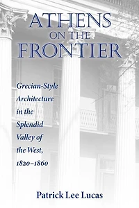 Athens on the Frontier: Grecian-Style Architecture Splendid Valley of West, 1820-1860