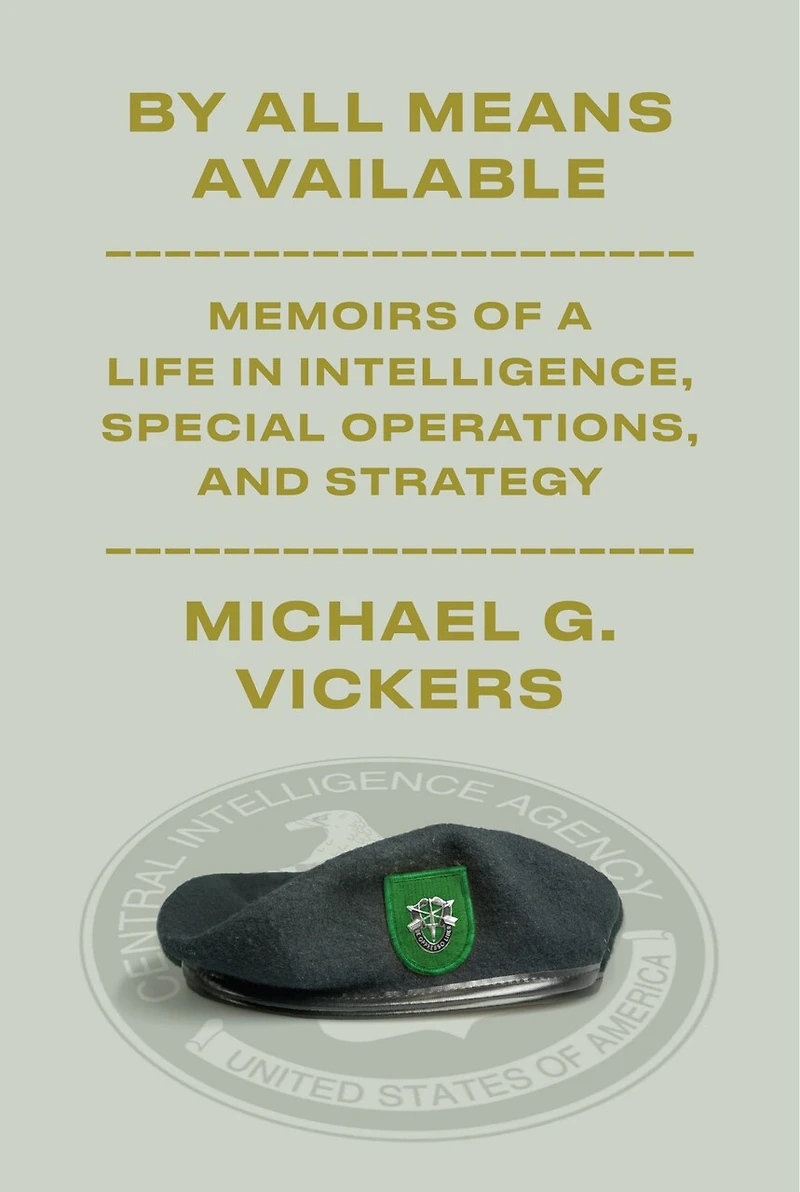 By All Means Available: Memoirs of a Life Intelligence, Special Operations, and Strategy