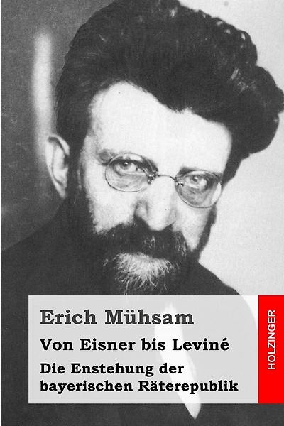 Von Eisner bis Leviné: Die Enstehung der bayerischen Räterepublik