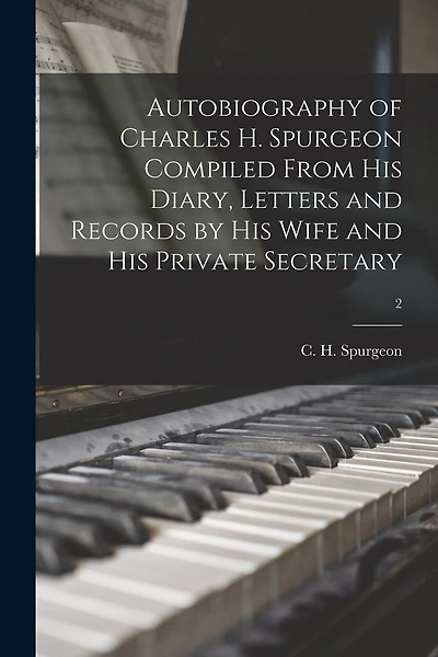Autobiography of Charles H. Spurgeon Compiled From His Diary, Letters and Records by His Wife and His Private Secretary; 2