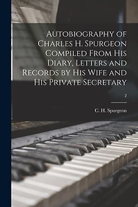 Autobiography of Charles H. Spurgeon Compiled From His Diary, Letters and Records by His Wife and His Private Secretary; 2