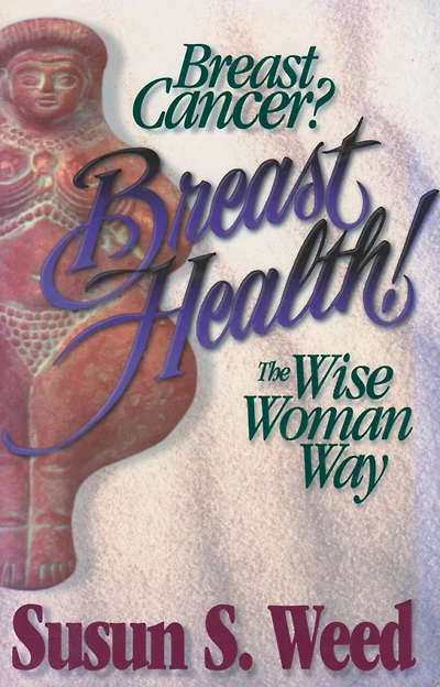 Breast Cancer? Breast Health!: The Wise Woman Way