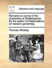 Remarks on Some of the Characters Shakespeare. by Author Observations Modern Gardening T. Whately