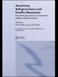 Autonomy, Self Governance and Conflict Resolution: Innovative Approaches To Institutional Design Divided Societies