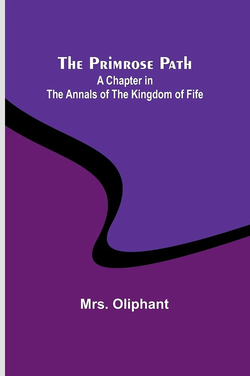 The Primrose Path: A Chapter in the Annals of the Kingdom of Fife