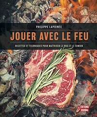 Jouer avec le feu : Recettes et techniques pour maîtriser le BBQ et le fumoir: Recettes et techniques pour maîtriser le BBQ et le fumoir