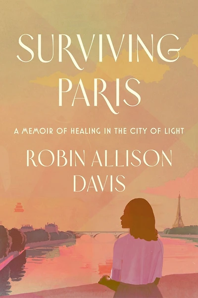 Surviving Paris: A Memoir of Healing the City Light