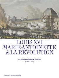 Louis XVI, Marie-Antoinette & la Révolution: la famille royale aux Tuileries (1789-1792)