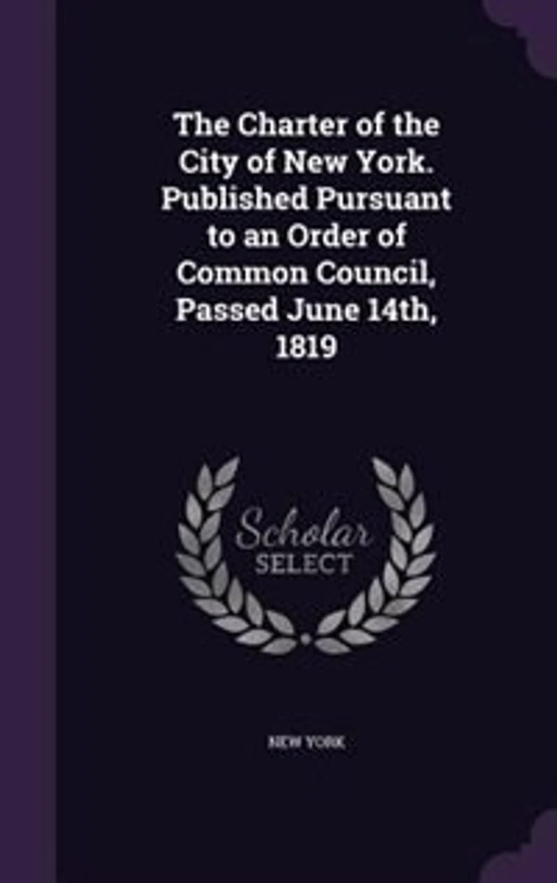 the Charter of City New-York: Published Pursuant to an Order Common Council, Passed June 14th, 1819 (Classic Reprint)