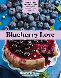Blueberry Love: 46 Sweet And Savory Recipes For Pies, Jams, Smoothies, Sauces, More
