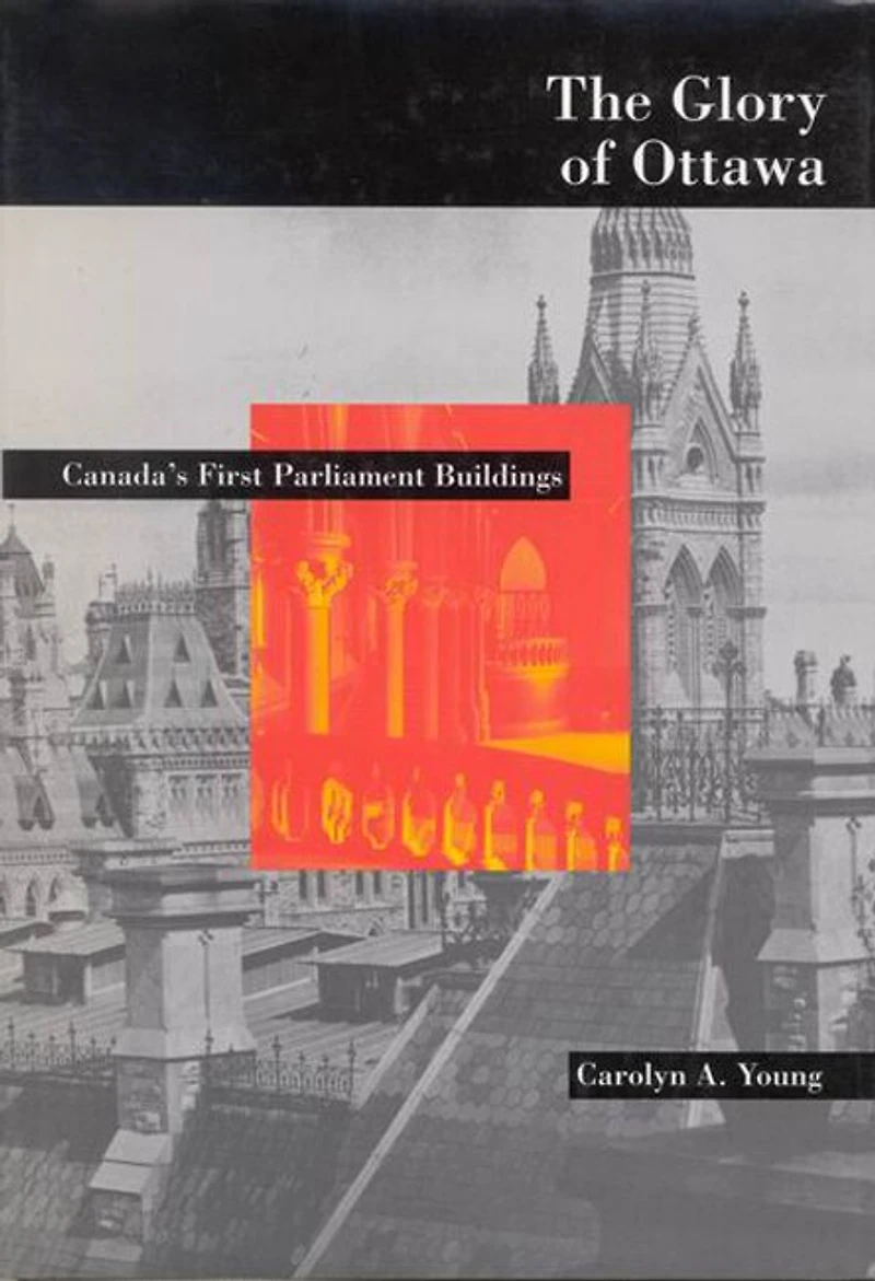 The Glory of Ottawa: Canada's First Parliament Buildings