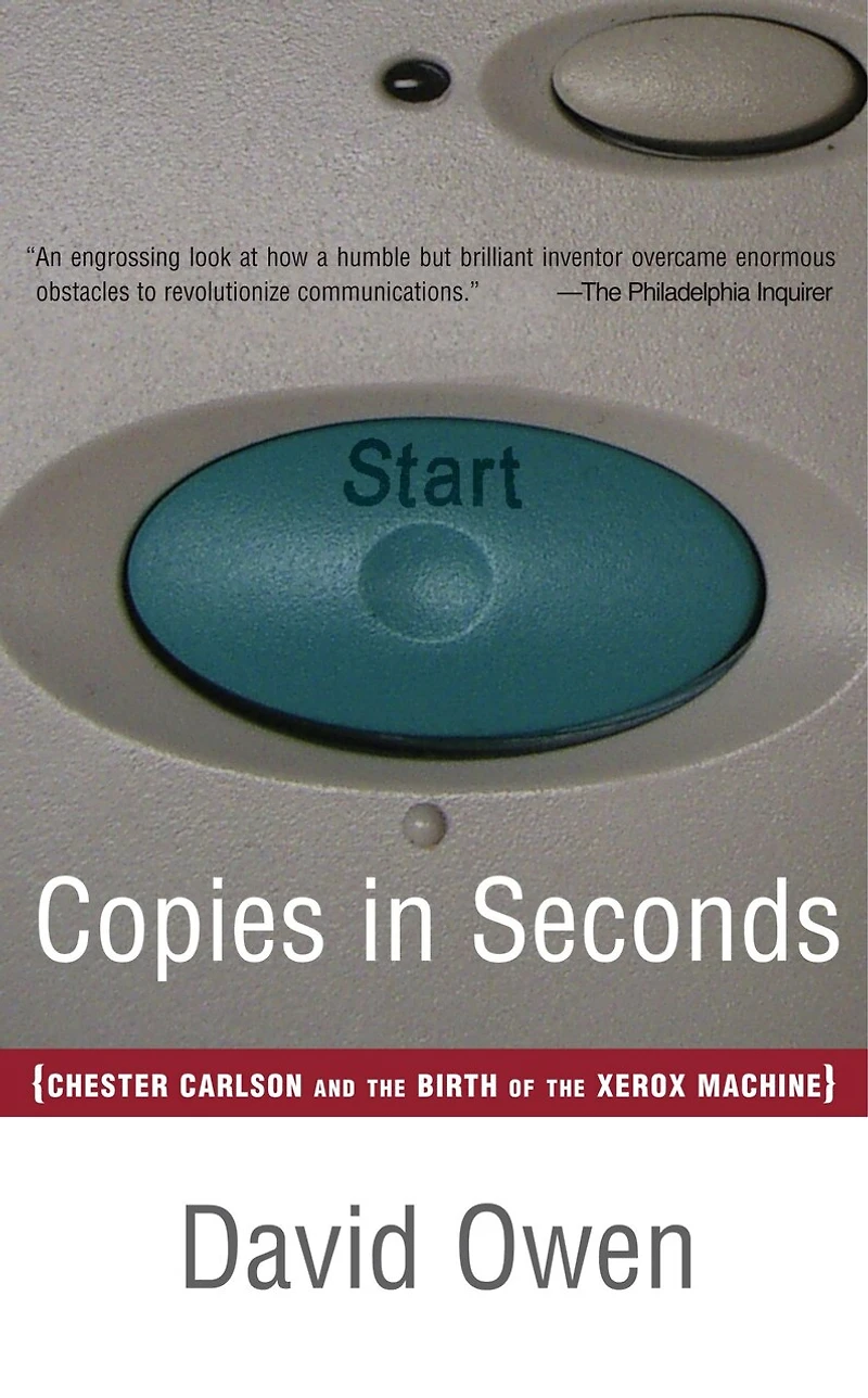 Copies Seconds: How a Lone Inventor and an Unknown Company Created the Biggest Communication Breakthrough Since Gutenberg--Chester Carlson Birth of Xerox