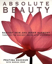 Absolute Beauty: Radiant Skin And Inner Harmony Through The Ancient Secrets Of Ayurveda
