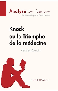 Knock ou le Triomphe de la médecine Jules Romain (Analyse l'oeuvre): Analyse complète et résumé détaillé l'oeuvre