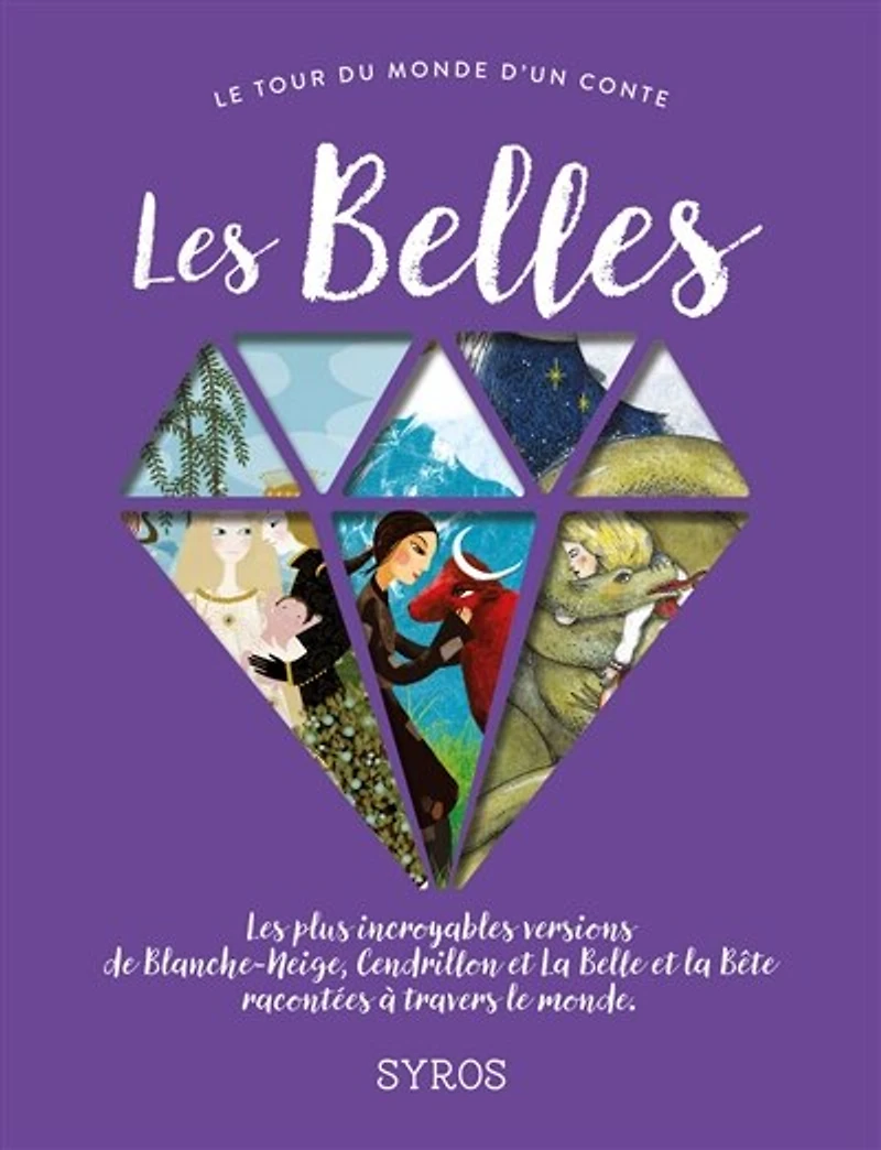 les belles: plus incroyables versions de Blanche-Neige, Cendrillon et la Belle Bête racontées à travers le monde