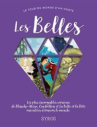 les belles: plus incroyables versions de Blanche-Neige, Cendrillon et la Belle Bête racontées à travers le monde