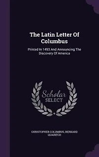 The Latin Letter Of Columbus: Printed 1493 And Announcing Discovery America