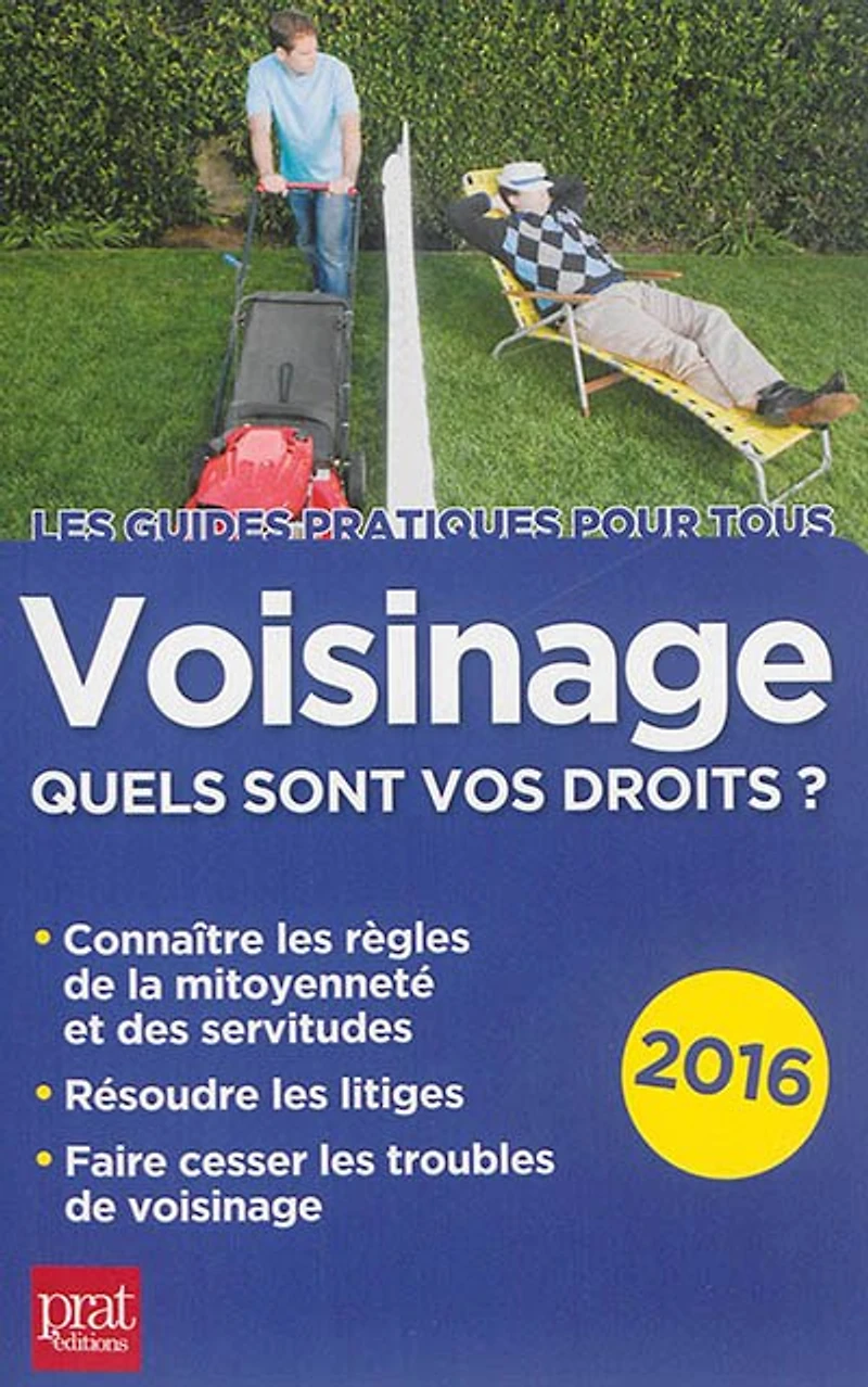 Voisinage, quels sont mes droits ? : quelles les règles de la mitoyenneté et des servitudes, comment résoudre litiges, je fais cesser troubles 2018