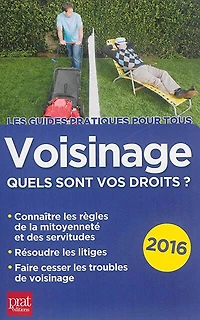 Voisinage, quels sont mes droits ? : quelles les règles de la mitoyenneté et des servitudes, comment résoudre litiges, je fais cesser troubles 2018