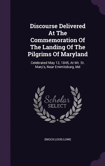 Discourse Delivered At The Commemoration Of Landing Pilgrims Maryland: Celebrated May 12, 1845, Mt. St. Mary's, Near Emmitsburg, Md