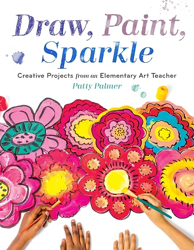 Draw, Paint, Sparkle: Creative Projects From An Elementary Art Teacher