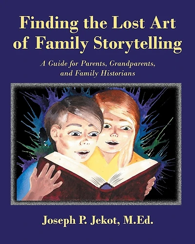 Finding The Lost Art Of Family Storytelling: A Guide For Parents, Grandparents, And Family Historians
