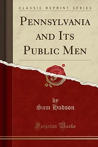 Pennsylvania and Its Public Men (Classic Reprint)