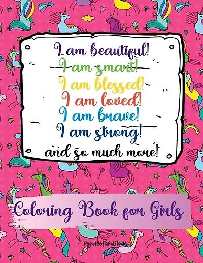 I am beautiful, smart, blessed, loved, brave, strong! and so much more! A Coloring Book for Girls