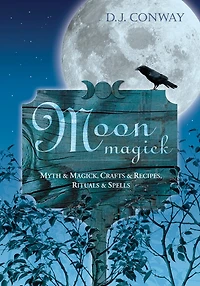 Moon Magick: Myth & Magic, Crafts Recipes, Rituals Spells