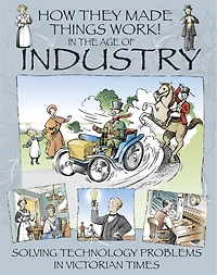 How They Made Things Work: In The Age Of Industry