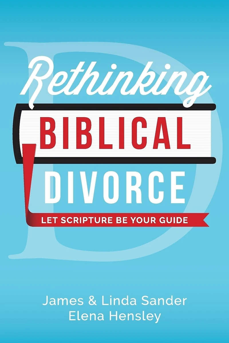 Rethinking Biblical Divorce: Let Scripture Be Your Guide