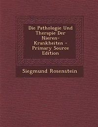 Die Pathologie Und Therapie Der Nieren-Krankheiten