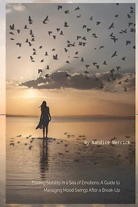 Finding Stability in a Sea of Emotions: A Guide to Managing Mood Swings After a Break-up