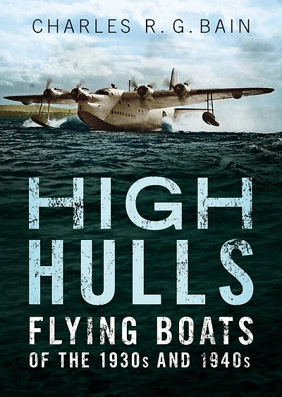 High Hulls: Flying Boats Of The 1930s And 1940s