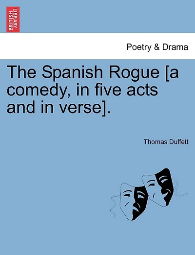 The Spanish Rogue [a Comedy, In Five Acts And In Verse].