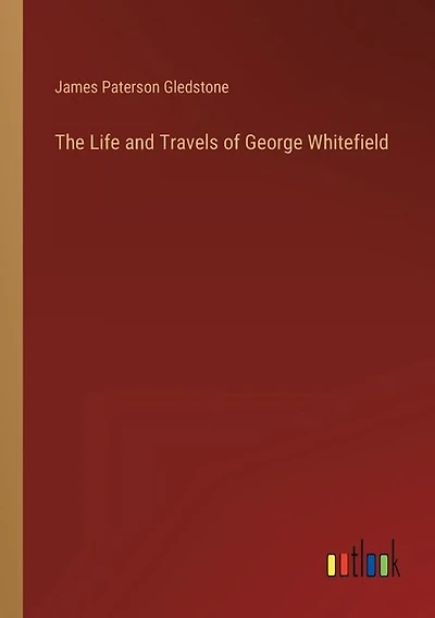 The Life and Travels of George Whitefield