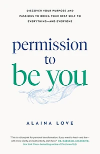 Permission to Be You: Discover Your Purpose and Passions to Bring Your Best Self to Everything - and Everyone