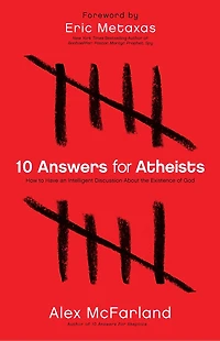 10 Answers for Atheists: How to Have an Intelligent Discussion About the Existence of God
