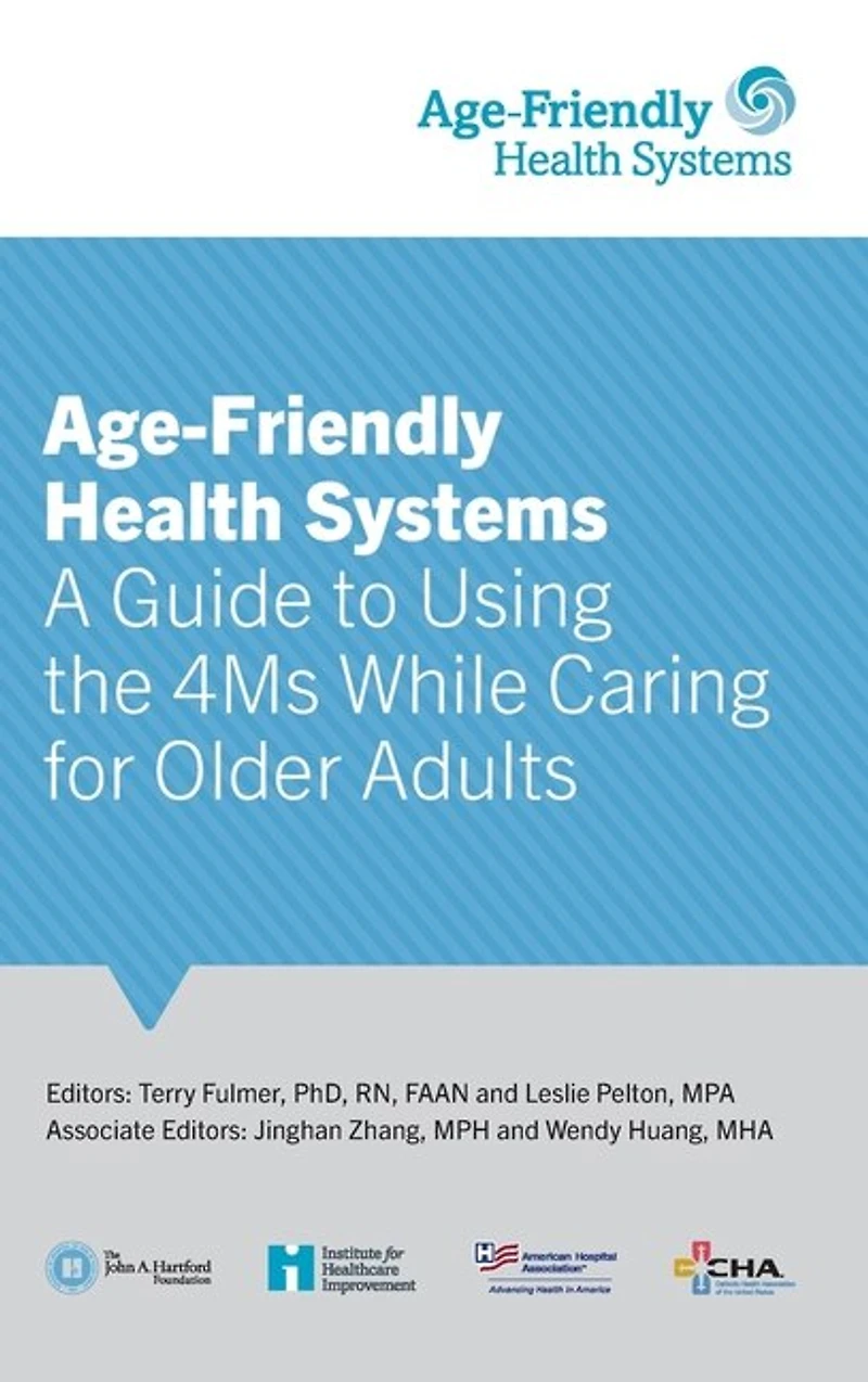 Age-Friendly Health Systems: A Guide to Using the 4Ms While Caring for Older Adults