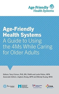 Age-Friendly Health Systems: A Guide to Using the 4Ms While Caring for Older Adults