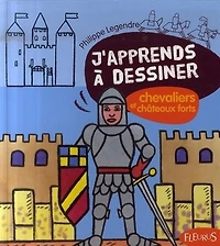 J'apprends à dessiner les chevaliers et châteaux forts: la méthode Philippe Legendre