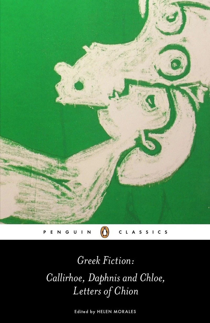Greek Fiction: Callirhoe, Daphnis And Chloe, Letters Of Chion
