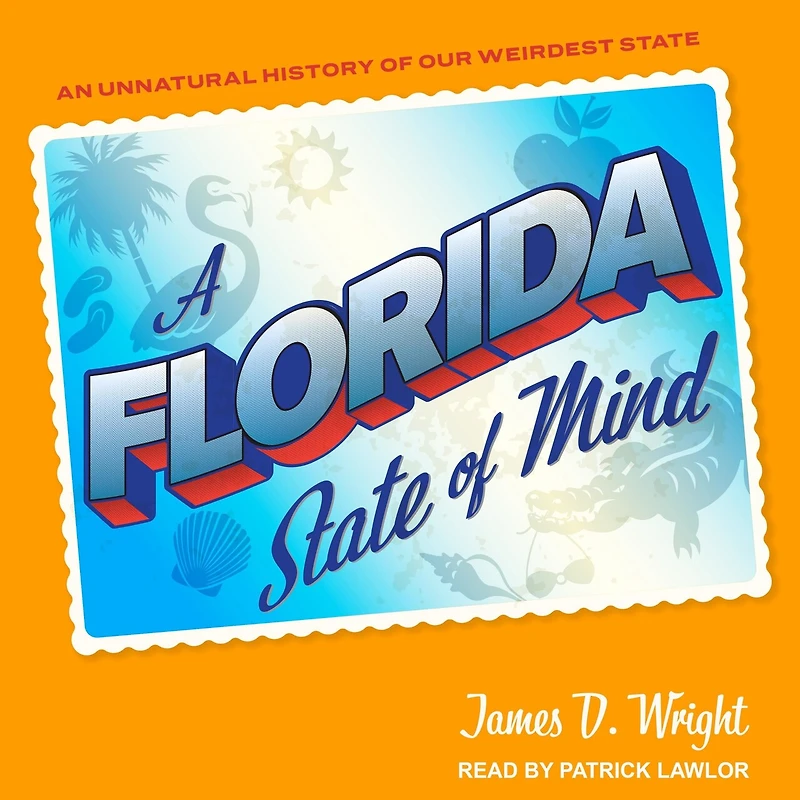 A Florida State of Mind Lib/E: An Unnatural History Our Weirdest