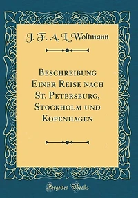 Beschreibung Einer Reise nach St. Petersburg, Stockholm und Kopenhagen (Classic Reprint)
