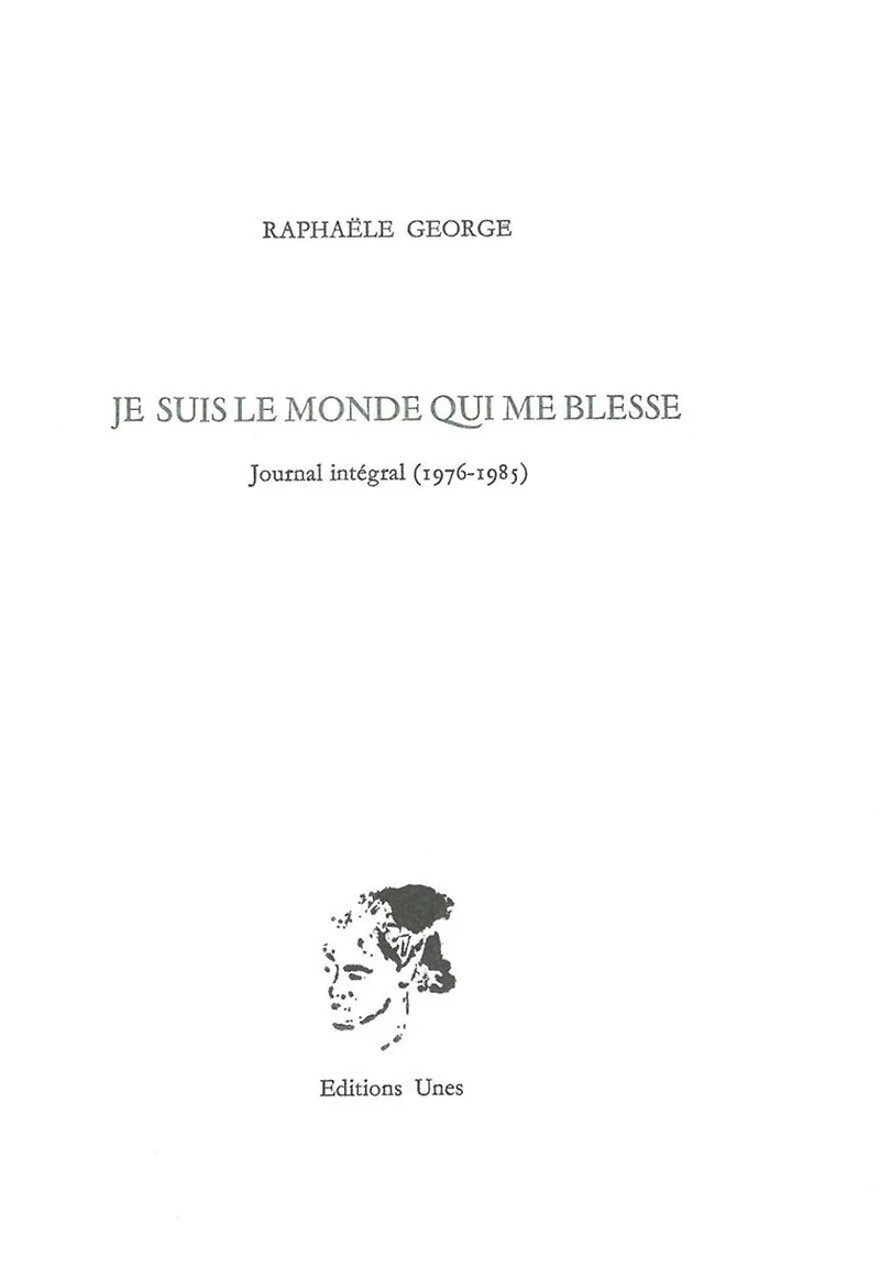 Je suis le monde qui me blesse: journal intégral (1976-1985)