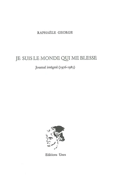 Je suis le monde qui me blesse: journal intégral (1976-1985)